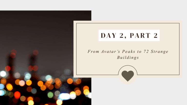 Day 2, Part 2: From Avatar’s Peaks to 72 Strange Buildings