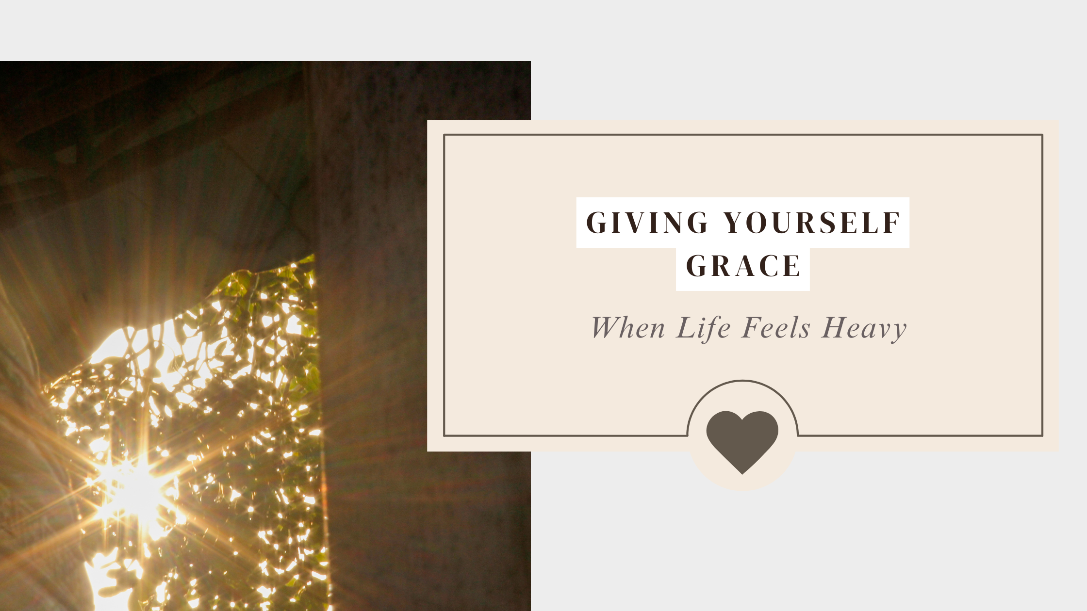 Giving Yourself Grace When Life Feels Heavy